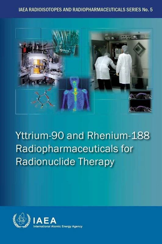 Yttrium-90 and Rhenium-188 Radiopharmaceuticals for Radionuclide Therapy: 5 (IAEA Radioisotopes and Radiopharmaceuticals Series)