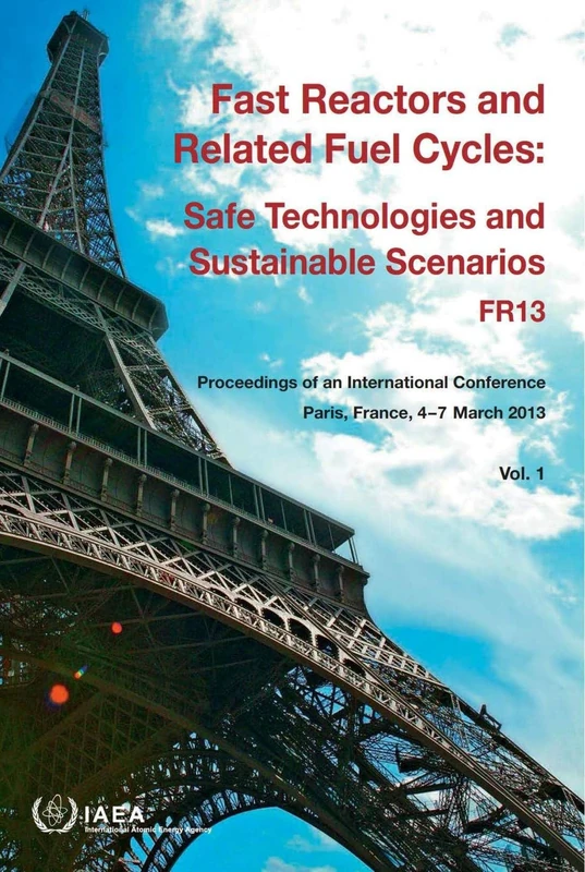 Fast Reactors and Related Fuel Cycles: Safe Technologies and Sustainable Scenarios: Proceedings of an International Conference Held in Paris, France, 4–7 March 2013 (Proceedings Series)