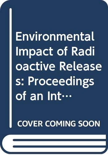 Environmental Impact of Radioactive Releases: Proceedings of an International Symposium on Environmental Impact of Radioactive Releases Organized by ... International Atomic Energy Agency and held