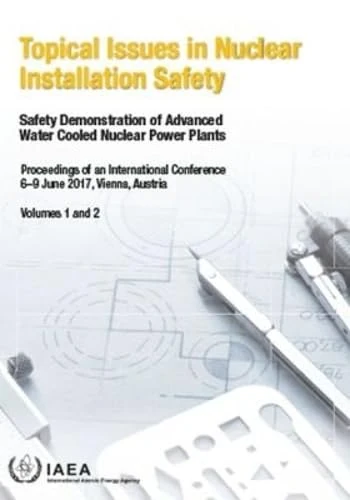 Topical Issues in Nuclear Installation Safety, Volumes 1 and 2: Safety Demonstration of Advanced Water Cooled Nuclear Power Plants (Proceedings Series)