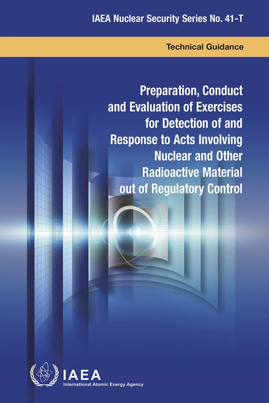 Preparation, Conduct and Evaluation of Exercises for Detection of and Response to Acts Involving Nuclear and Other Radioactive Material out of Regulatory Control (IAEA Nuclear Security Series)