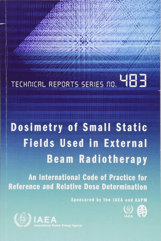 Dosimetry of Small Static Fields Used in External Beam Radiotherapy: An International Code of Practice for Reference and Relative Dose Determination (Technical Reports Series)