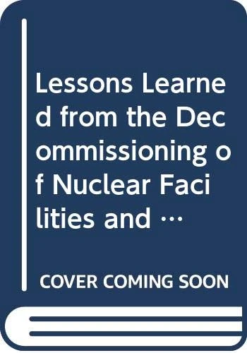 Lessons Learned from the Decommissioning of Nuclear Facilities and the Safe Termination of Nuclear Activities: Proceedings of an International ... 11–15 December 2006 (Proceedings Series)