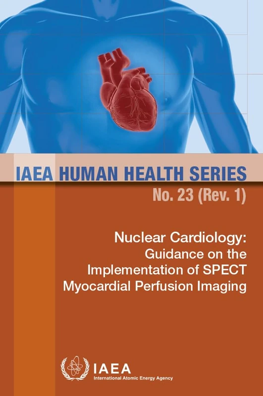 Nuclear Cardiology: Guidance on the Implementation of SPECT Myocardial Perfusion Imaging (IAEA Human Health Series)