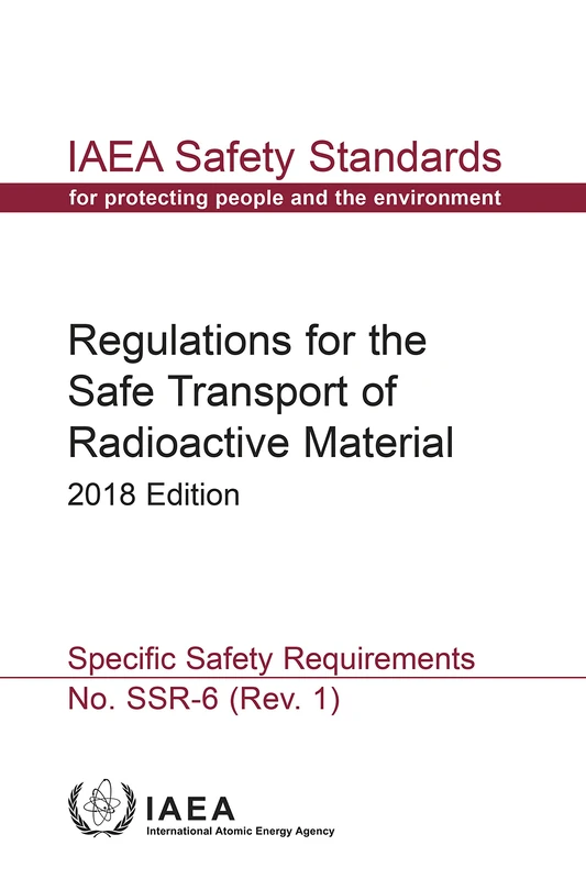 Regulations for the Safe Transport of Radioactive Material: 2018 Edition: Specific Safety Requirements (IAEA Safety Standards Series)