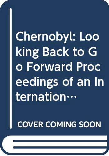 Chernobyl: Looking Back to Go Forward: Proceedings of an International Conference Held in Vienna, Austria, 6–7 September 2005 (Proceedings Series)