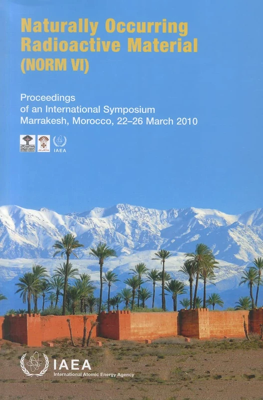 Naturally Occurring Radioactive Material (NORM VI): Proceedings of an International Symposium Held in Marrakech, Morocco, 22–26 March 2010 (Proceedings Series)