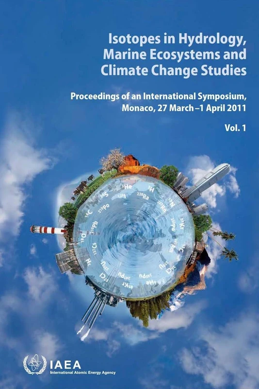 Isotopes in Hydrology, Marine Ecosystems and Climate Change Studies: Proceedings of the International Symposium Held in Monaco, 27 March–1 April 2011 (Proceedings Series)
