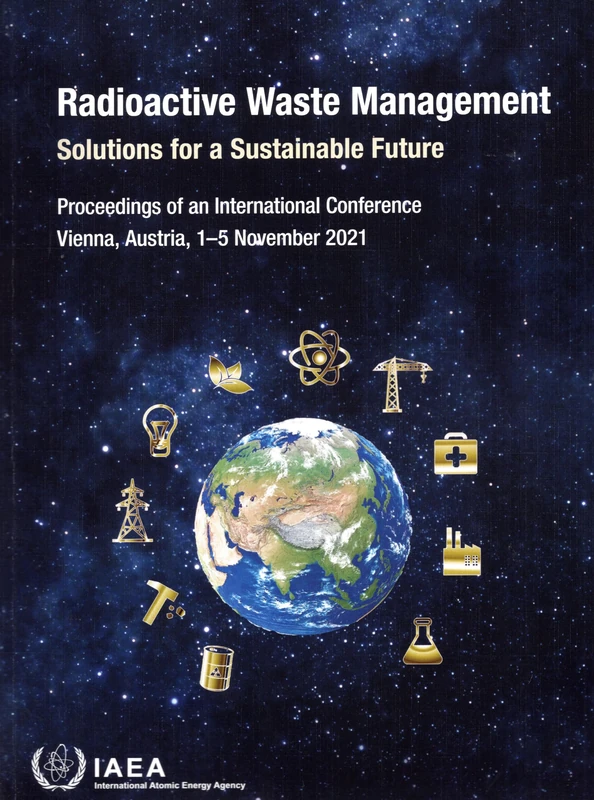 Radioactive Waste Management: Solutions for a Sustainable Future: Proceedings of an International Conference, Held in Vienna, Austria, 1–5 November 2021 (Proceedings Series)