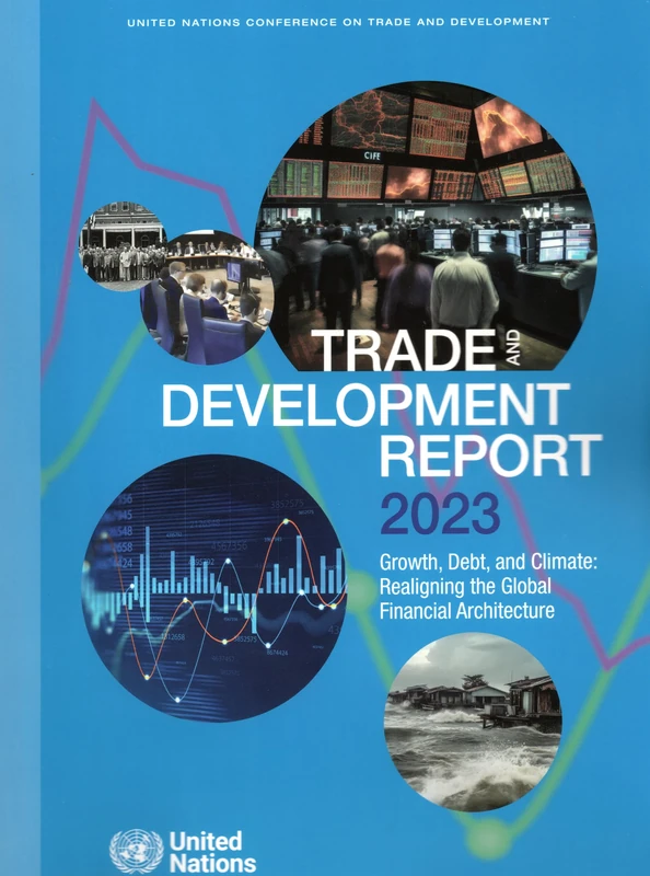 Trade and Development Report 2023: Growth, Debt, and Climate: Realigning the Global Financial Architecture (United Nations Trade and Development Report)
