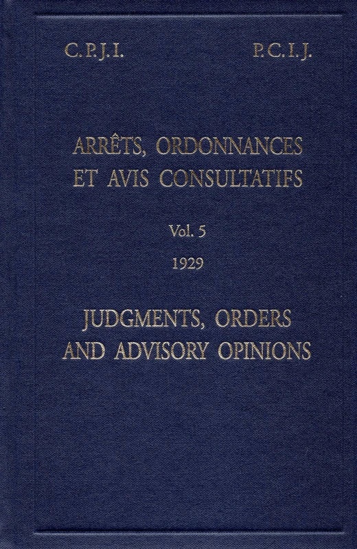 Judgments Orders and Advisory Opinions: Vol. 5 1929 (English/French Edition) (Reports of Judgments, Advisory Opinions and Orders/Recueil des arrêts, avis consultatifs et ordonnances)