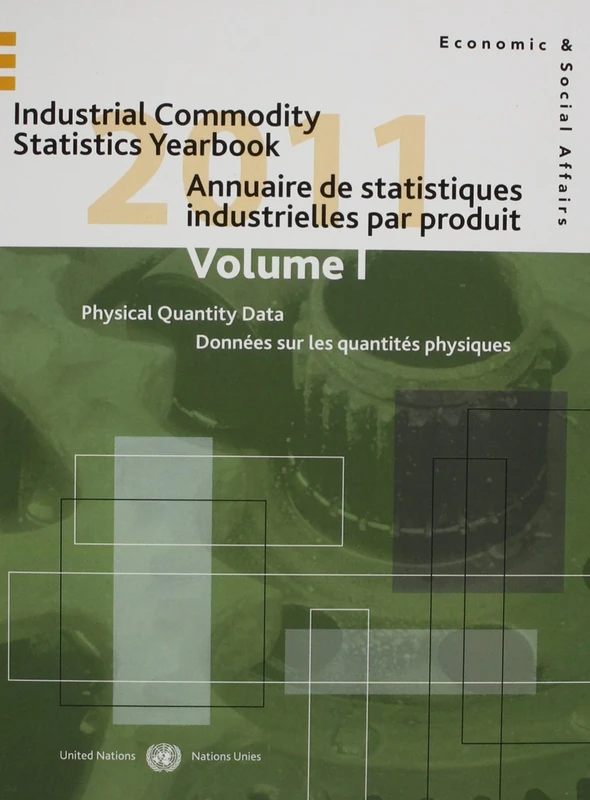 Industrial Commodity Statistics Yearbook 2011: Physical Quantity Data Volume I (Industrial Statistics): Physical Quantity Data (Volume I) and Monetary ... De Statistiques Industrielles Par Produit)