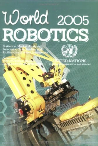 World Robotics: Statistics, Market Analysis, Forecast, Case Studies and Profitability of Robot Investment, 2005