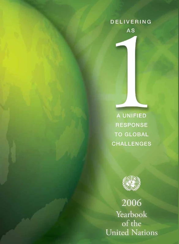 Yearbook of the United Nations 2006: v. 60: Delivering as 1 - a United Response to Global Challenges: Delivering As One, a Unified Response to Global Challenges, Volume 60, 2006