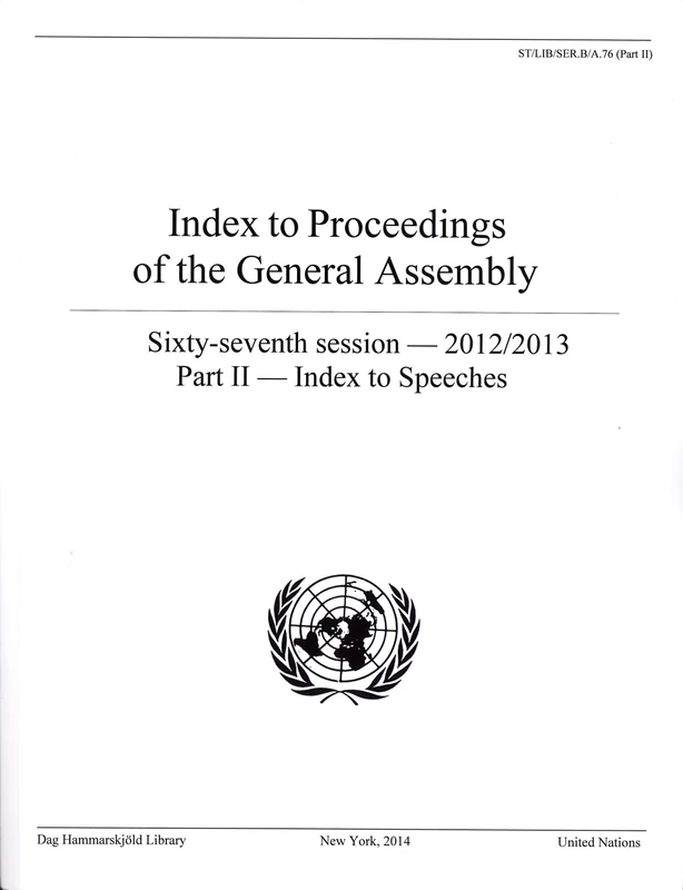 Index to Proceedings of the General Assembly 2012/2013: Index to Speeches Part 2: Sixty-Seventh Session - 2012-2013 (Bibliographical Series): A.78 (Part 2)