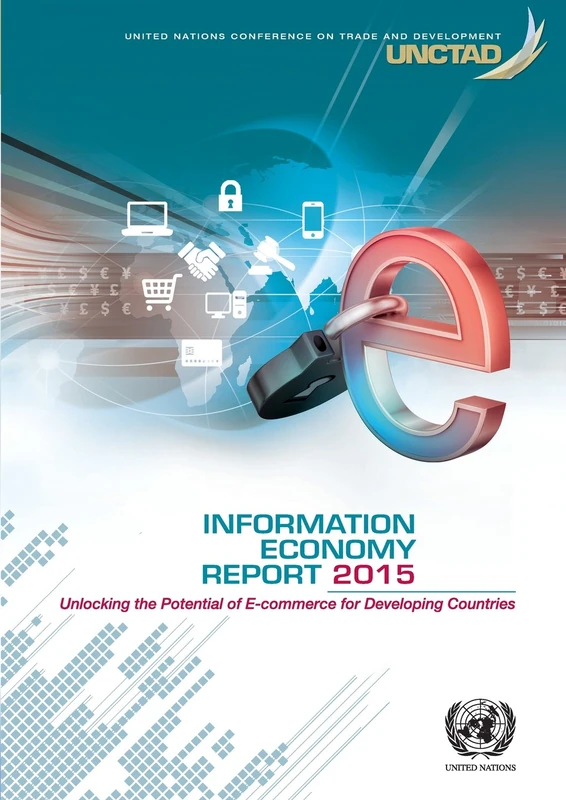 Information Economy Report 2015: Unlocking the Potential of e-Commerce for Developing Countries