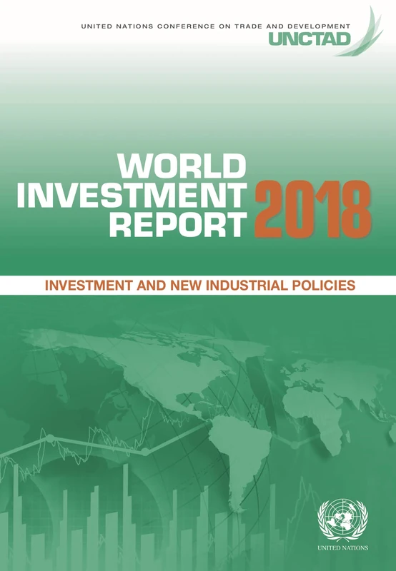 World Investment Report 2018: Investment and New Industrial Policies (United Nations Conference on Trade and Development (UNCTAD) World Investment Report (WIR))