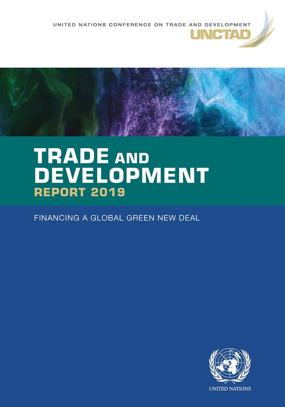 Trade and Development Report 2019: Financing a Global Green New Deal (United Nations Trade and Development Report)
