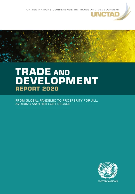 Trade and Development Report 2020: From Global Pandemic to Prosperity for All - Avoiding Another Lost Decade (United Nations Trade and Development Report)