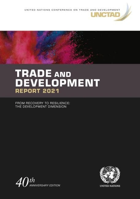 Trade and Development Report 2021: from recovery to resilience, the development dimension (United Nations Trade and Development Report)