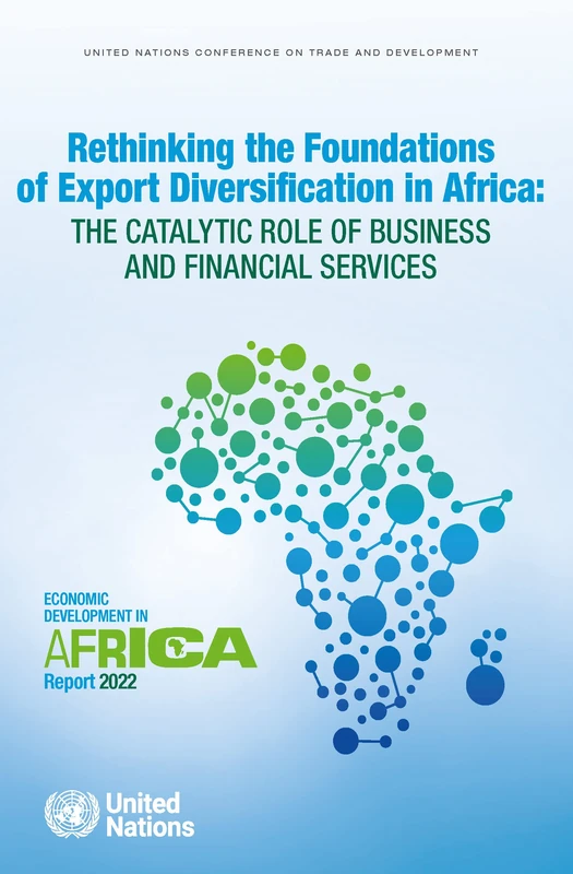 Economic Development in Africa Report 2022: rethinking the foundations of export diversification in Africa, the catalytic role of business and financial services