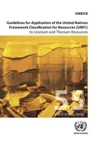 Guidelines for Application of the United Nations Framework Classification for Resources (UNFC) to Uranium and Thorium Resources: 55 (ECE Energy Series)