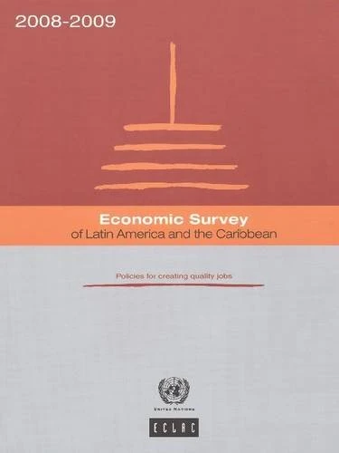 Economic Survey of Latin America and the Caribbean 2008-2009: Policies for Creating Quality Jobs: Policies for Creating Quality Jobs, 2008 to 2009