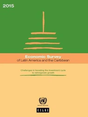 Economic Survey of Latin America and the Caribbean 2015: Challenges in Boosting the Investment Cycle to Reinvigorate Growth