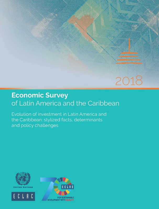 Economic Survey of Latin America and the Caribbean 2018: Evolution of Investment in Latin America and the Caribbean: Stylized Facts, Determinants and Policy Challenges