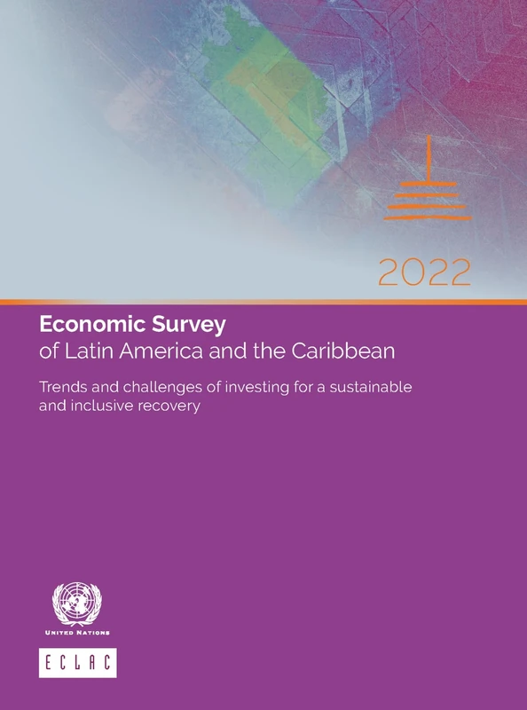 Economic Survey of Latin America and the Caribbean 2022: Trends and Challenges of Investing for a Sustainable and Inclusive Recovery