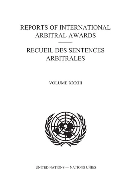 Reports of International Arbitral Awards, Vol. XXXIII (English/French Edition): Vol. 33 (Reports of International Arbitral Awards / Recueil Des Sentences Arbitrales)