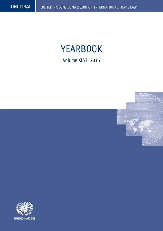 United Nations Commission on International Trade Law (UNCITRAL) Yearbook 2015: Yearbook Volume XLVI: 2015: 46