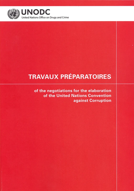 Travaux Prparatoires of the Negotiations for the Elaboration of the United Nations Convention Against Corruption (United Nations Office on Drugs and Crime)