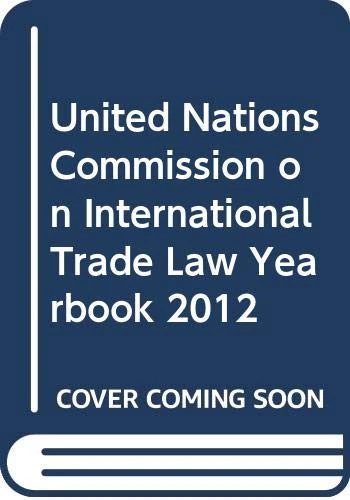UNCITRAL Yearbook: Year 2012 (United Nations Commission on International Trade Law Yearbook)