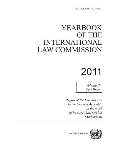 Yearbook of the International Law Commission 2011, Volume II, Part 3: Vol. 2: Part 3. Report of the Commission to the General Assembly on the work of its sixty-third session (addendum)
