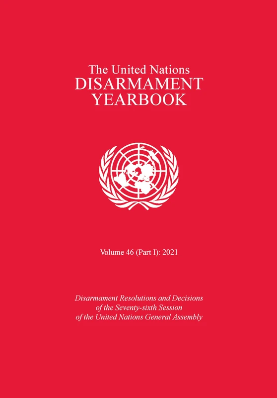 United Nations Disarmament Yearbook 2021: Part I: Disarmament Resolutions and Decisions of the Seventy-sixth Session of the United Nations General Assembly: 46