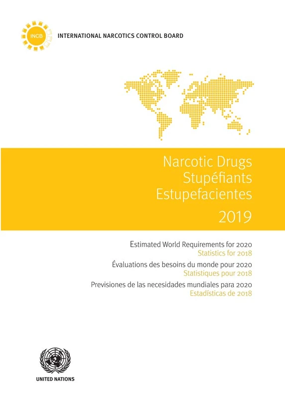 Narcotics Drugs 2019: Estimated World Requirements for 2020 - Statistics for 2018 (Manufacture of Narcotic Drugs, Psychotropic Substances and Their ... Sicotrópicas Y De Sus Precursores)