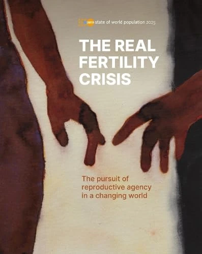 State of World Population 2025: The Real Fertility Crisis - the Pursuit of Reproductive Agency in a Changing World