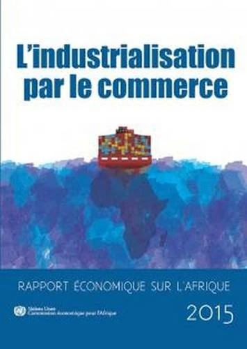 Rapport Economique sur l'Afrique 2015: L'Industrialisation par le Commerce