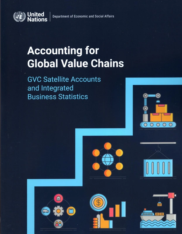 Accounting for Global Value Chains: GVC Satellite Accounts and Integrated Business Statistics (Studies in Methods (Ser. F))