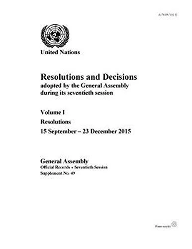 Resolutions and Decisions Adopted by the General Assembly During its Session: Resolutions 15 September - 23 December 2015 Volume 1: 70th Session Supp ... 49 (A/70/49) (Vol. 1) (Official records)