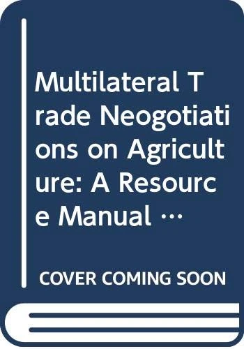 Multilateral Trade Negotiations On Agriculture. A Resource Manual