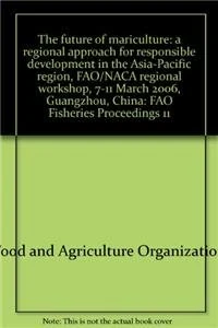 The future of mariculture: a regional approach for responsible development in the Asia-Pacific region, FAO/NACA regional workshop, 7-11 March 2006, ... China: FAO Fisheries Proceedings 11: No. 11