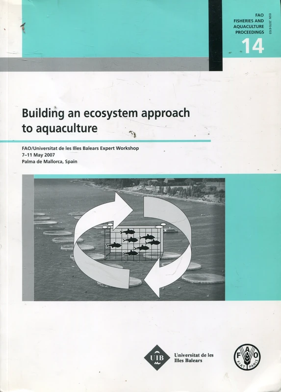 Building an ecosystem approach to aquaculture: FAO/Universitat de les Illes Balears Expert Workshop, 7--11 May 2007, Palma de Mallorca, Spain (FAO fisheries and aquaculture proceedings)