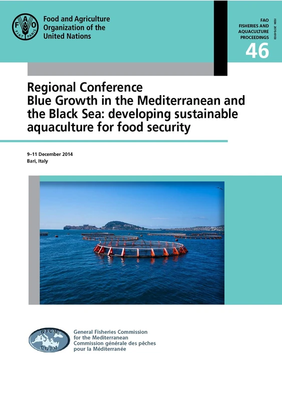 Regional Conference Blue Growth in the Mediterranean and the Black Sea: developing sustainable aquaculture for food security, 9-11 December 2014, ... (FAO fisheries and aquaculture proceedings)