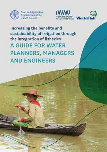 Increasing the Benefits and Sustainability of Irrigation Through Integration of Fisheries: a guide for water planners, managers and engineers