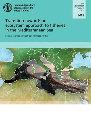 Transition Towards an Ecosystem Approach to Fisheries in the Mediterranean Sea: lessons learned through selected case studies (FAO fisheries and aquaculture technical paper, 681)