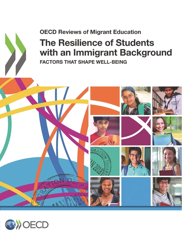 OECD Reviews of Migrant Education The Resilience of Students with an Immigrant Background: Factors that Shape Well-being: Edition 2018