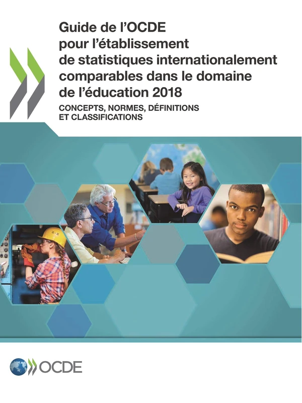 Guide de l'Ocde Pour l'Établissement de Statistiques Internationalement Comparables Dans Le Domaine de l'Éducation 2018 Concepts, Normes, Définitions Et Classifications