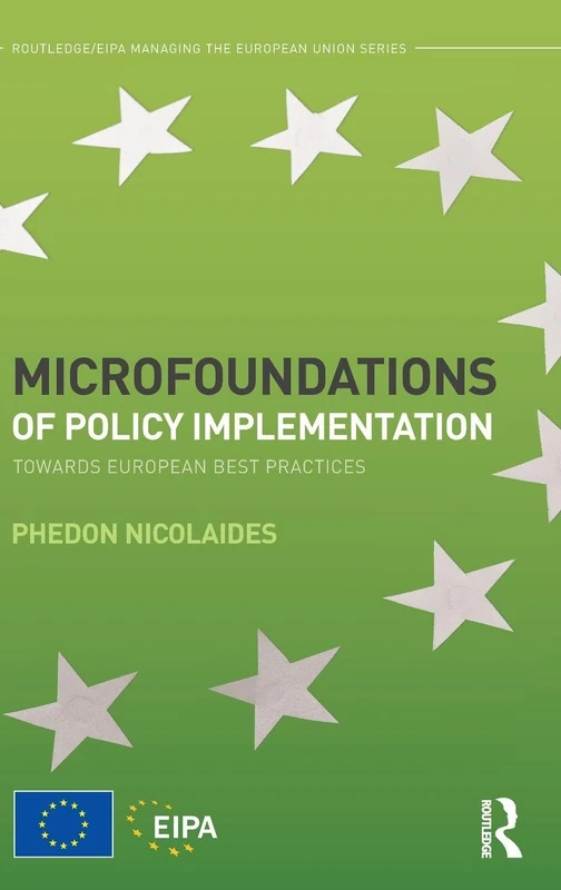 Microfoundations of Policy Implementation: Towards European Best Practices (Routledge/EIPA Managing the European Union Series)
